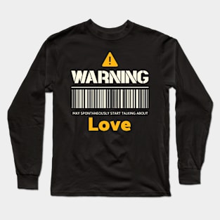 Warning may spontaneously start talking about love Long Sleeve T-Shirt